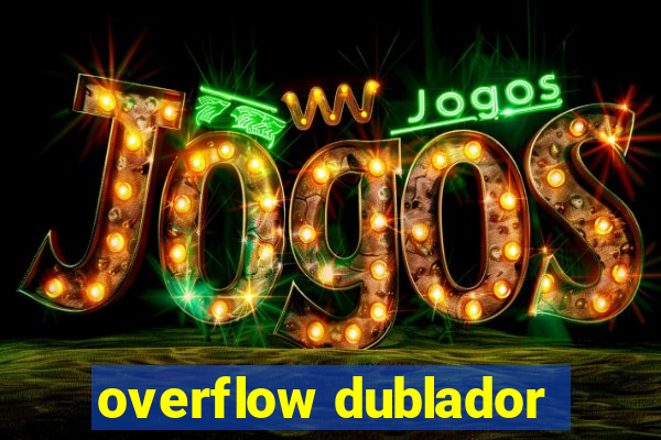 overflow dublador